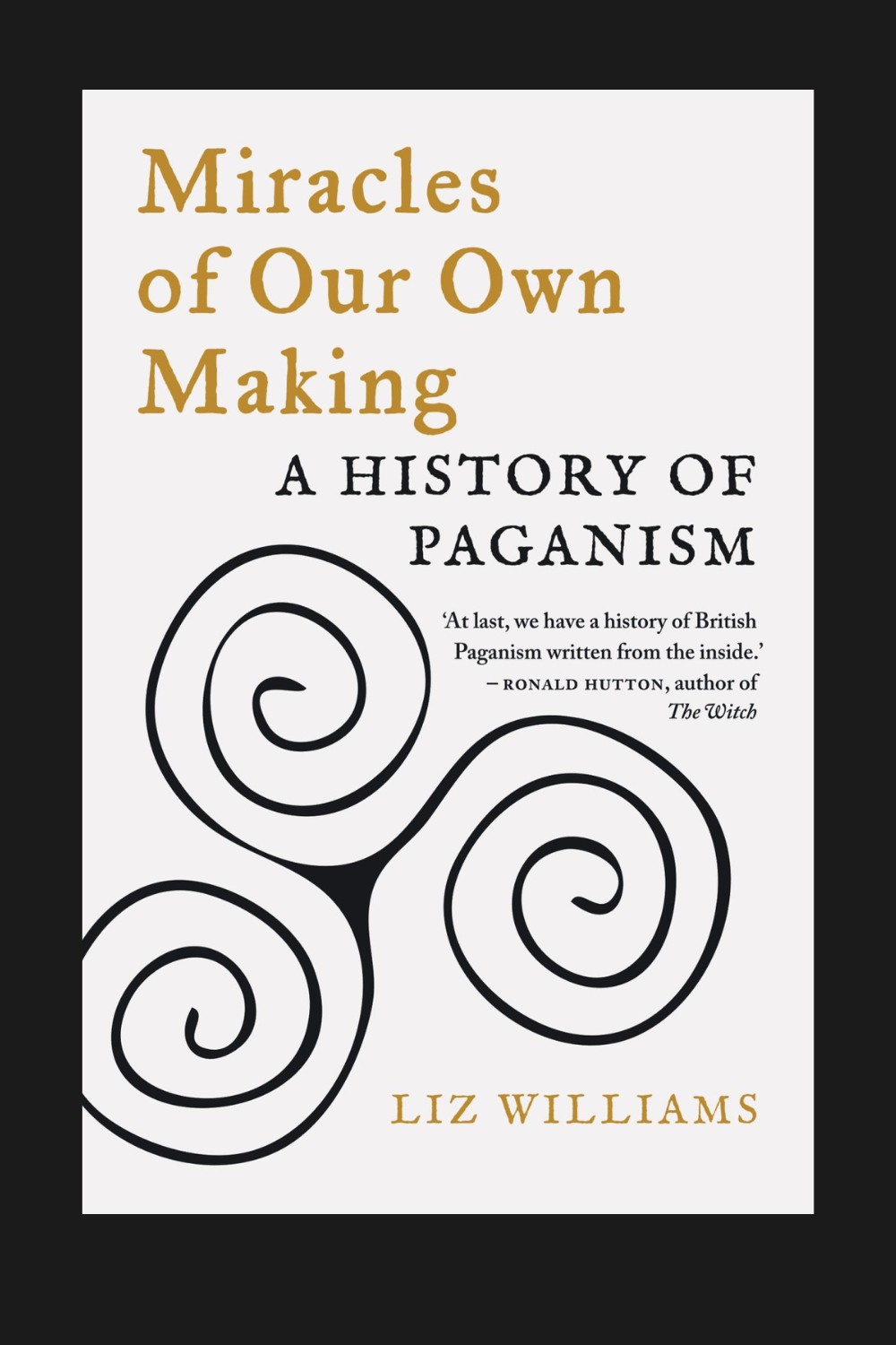 Miracles of Our Own Making: A History of Paganism - By Liz Williams (Paperback)