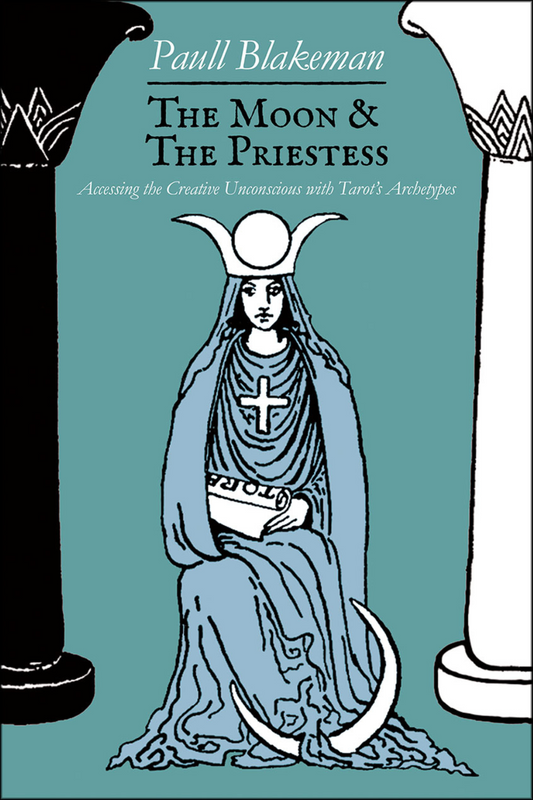 The Moon & the Priestess: Accessing the Creative Unconscious with Tarot’s Archetypes by Paull Blakeman (Paperback)