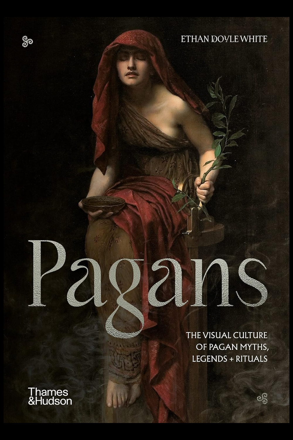 Pagans: The Visual Culture of Pagan Myths, Legends and Rituals by Ethan Doyle White (Hardback)