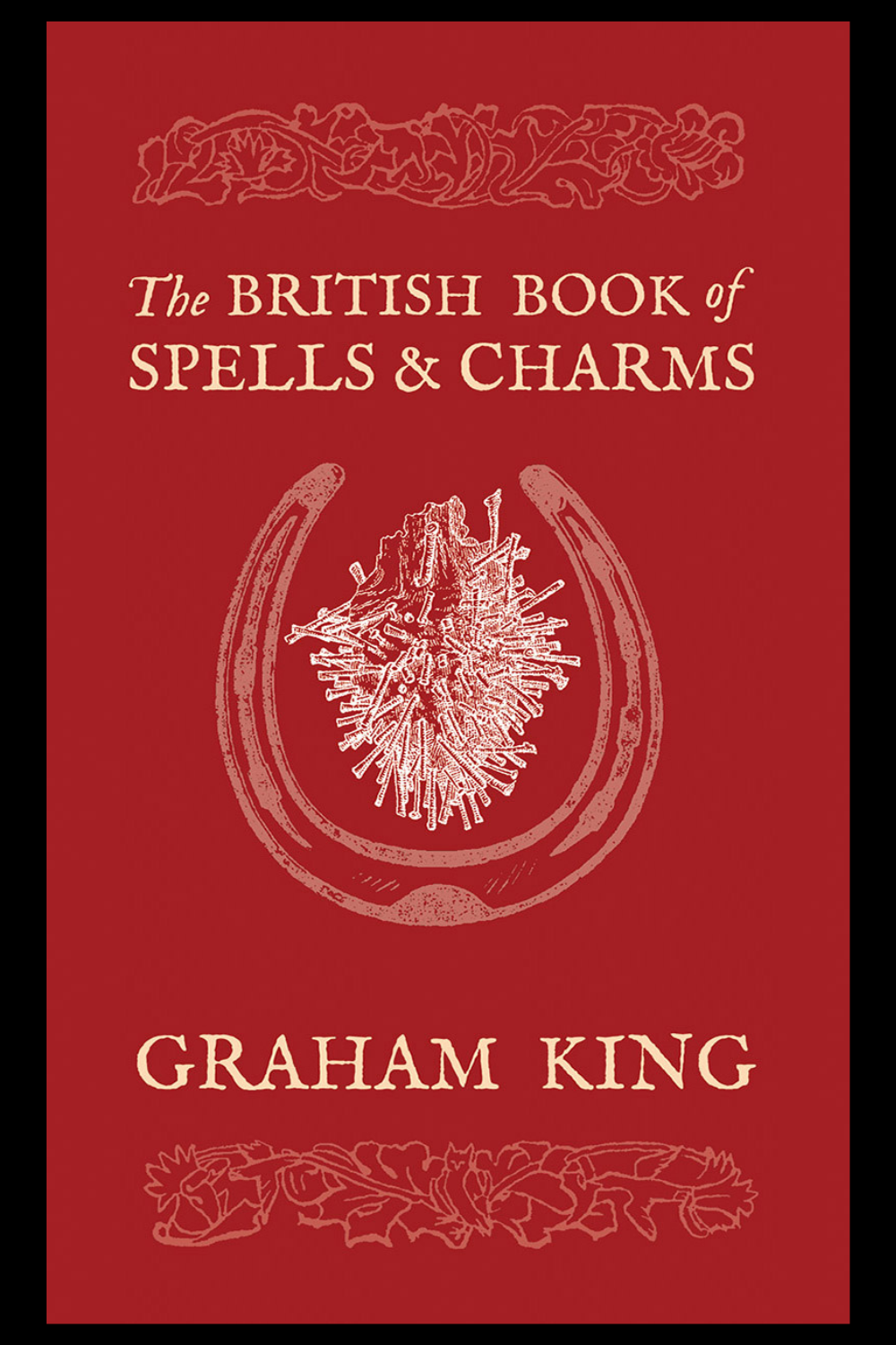 The British Book of Spells and Charms: A Compilation of Traditional Folk Magic by Graham King (Colour Paperback Edition)