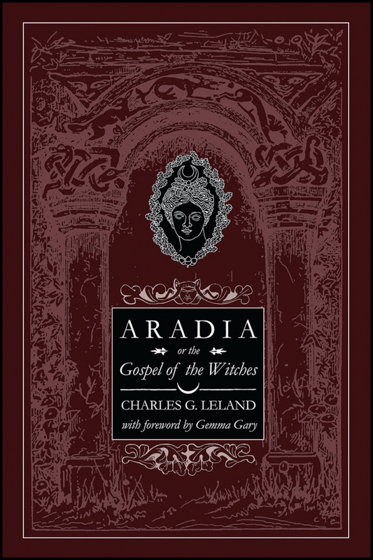 Aradia or the Gospel of the Witches by Charles G. Leland